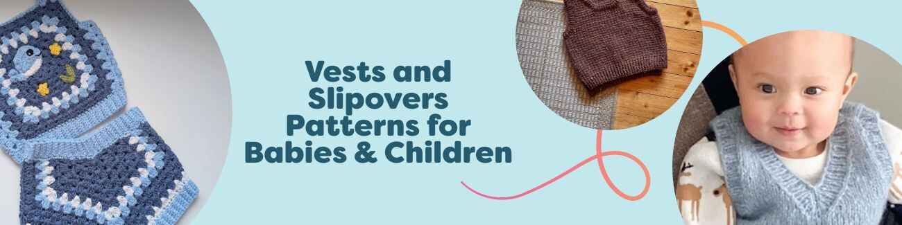 Selection of baby and kids vests and slipovers—knit and crochet patterns—shown in soft yarns, sizes newborn–12 yrs, in modern colors and textures.