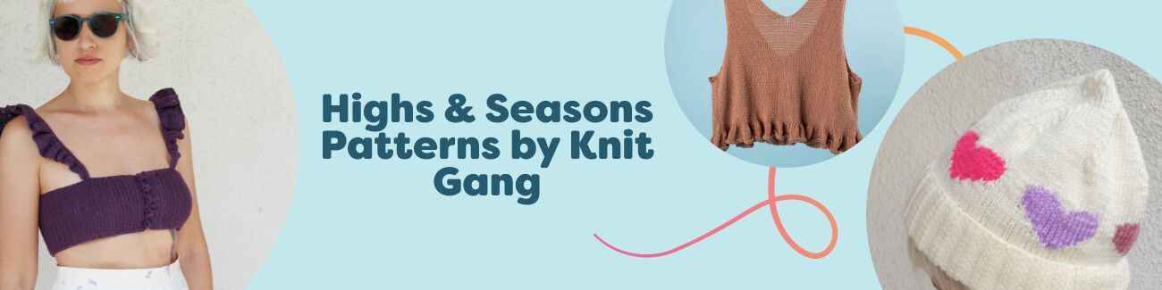Highs & Seasons Patterns by Knit Gang: bralette, top, beanie, and children’s vest and dress styled in soft, seasonal yarns.